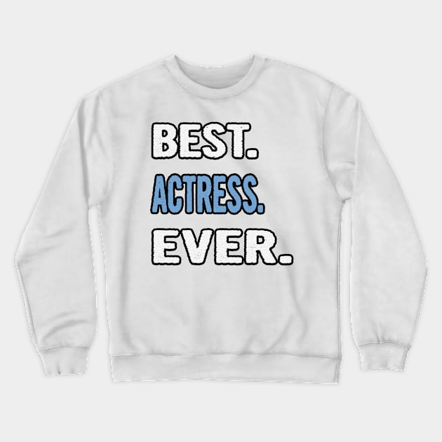 Best. Actress. Ever. - Birthday Gift Idea Crewneck Sweatshirt by divawaddle